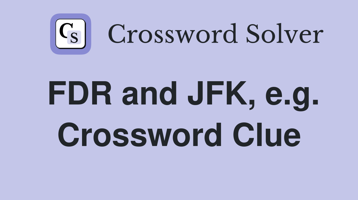 FDR and JFK, e.g. Crossword Clue