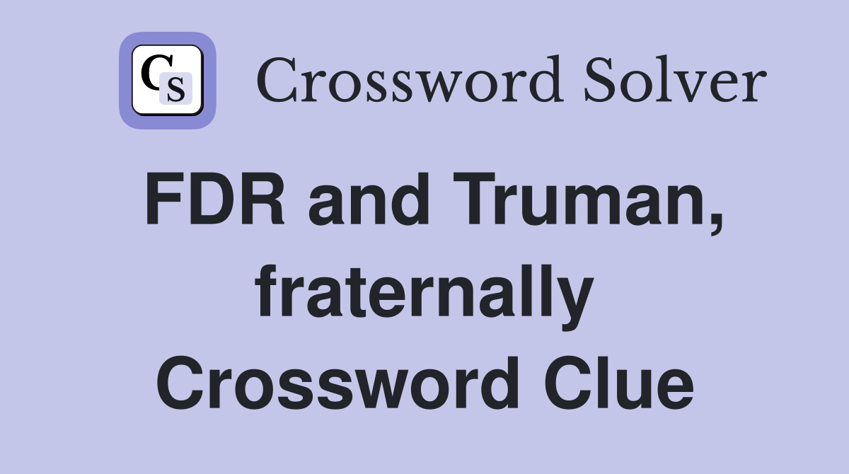 FDR and Truman, fraternally Crossword Clue