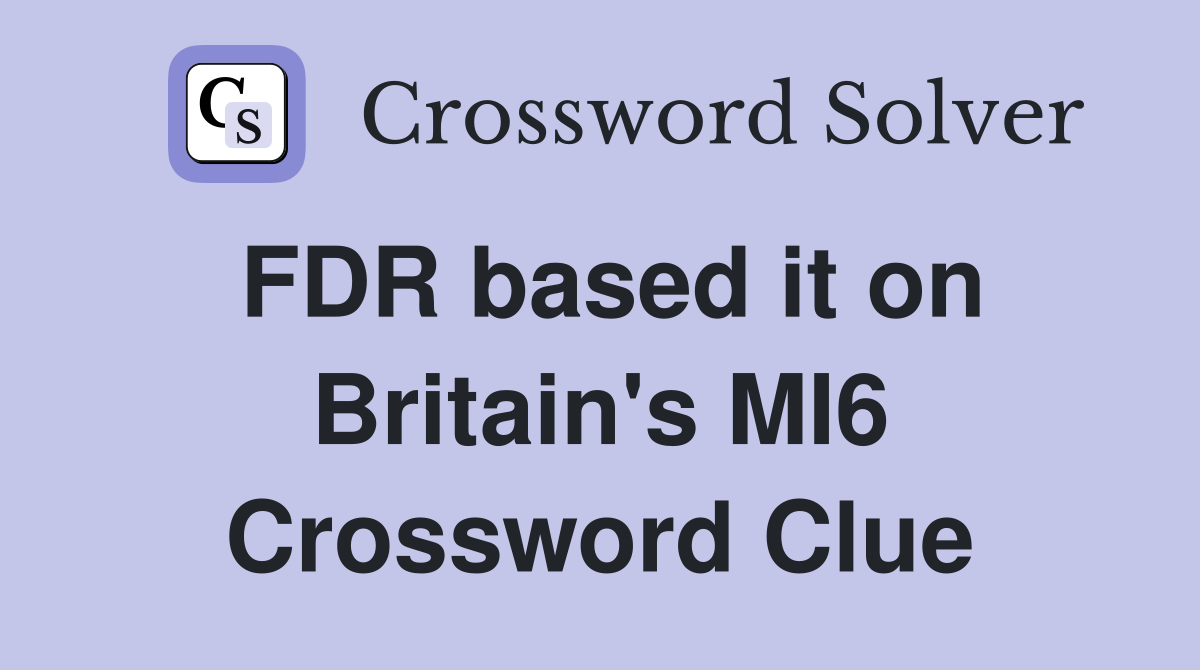 FDR based it on Britain's MI6 Crossword Clue