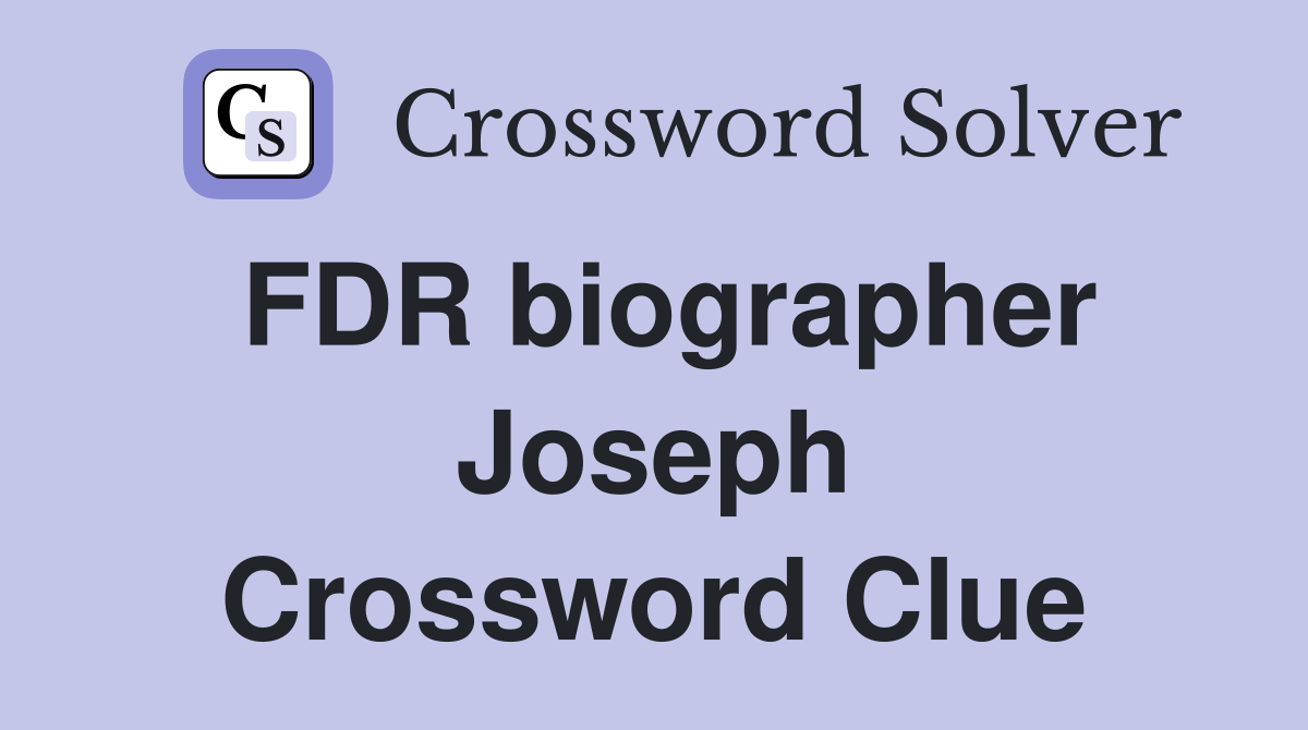 FDR biographer Joseph Crossword Clue