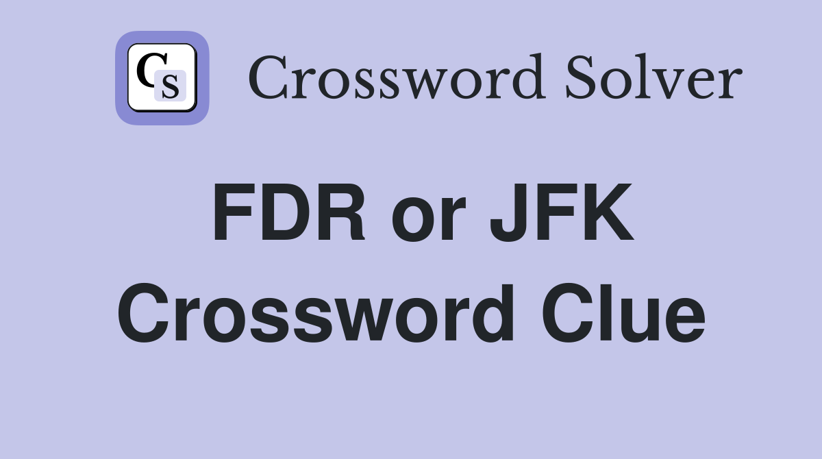 FDR or JFK Crossword Clue