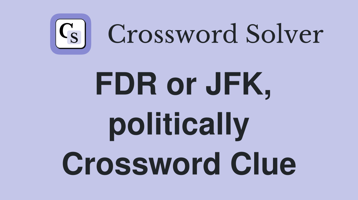 FDR or JFK, politically Crossword Clue