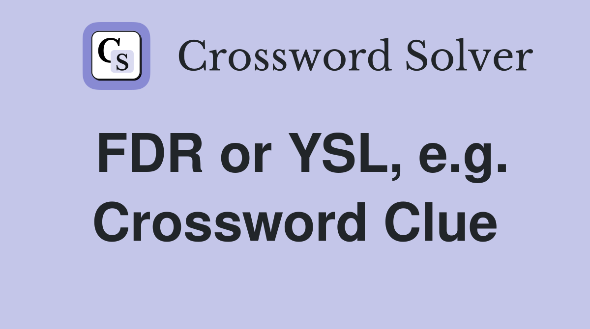 FDR or YSL, e.g. Crossword Clue
