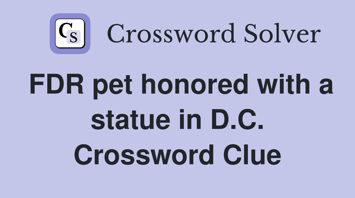 FDR pet honored with a statue in D.C. Crossword Clue