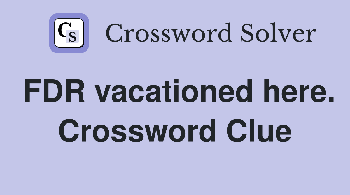 FDR vacationed here. Crossword Clue