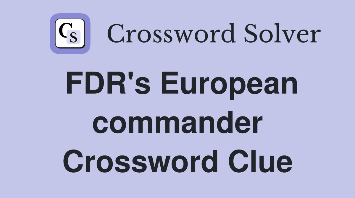 FDR's European commander Crossword Clue