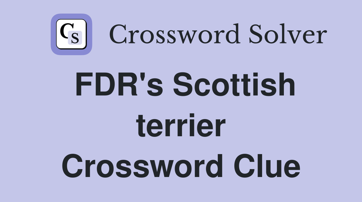 FDR's Scottish terrier Crossword Clue
