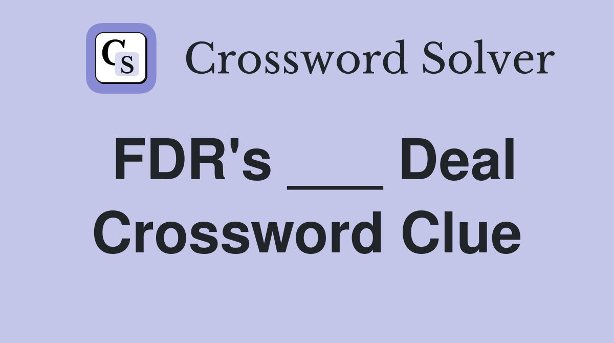 FDR's ___ Deal Crossword Clue