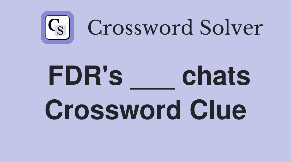 FDR's ___ chats Crossword Clue