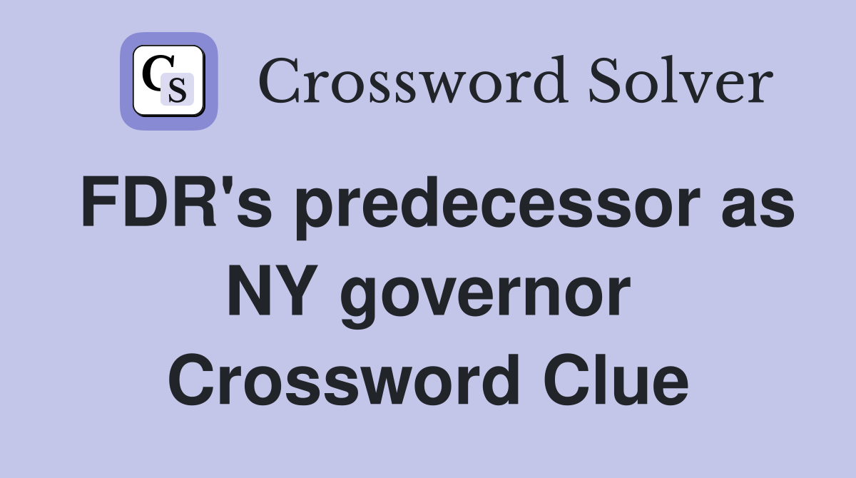 FDR's predecessor as NY governor Crossword Clue