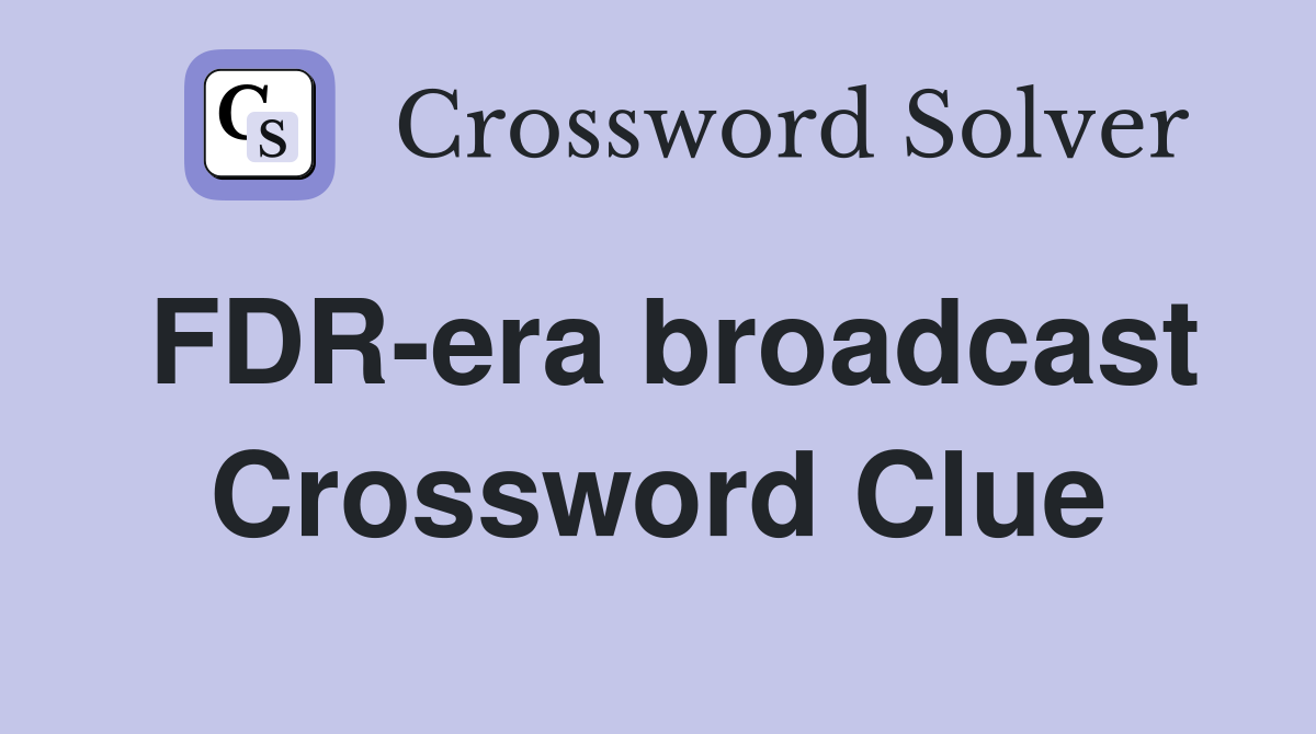 FDR-era broadcast Crossword Clue