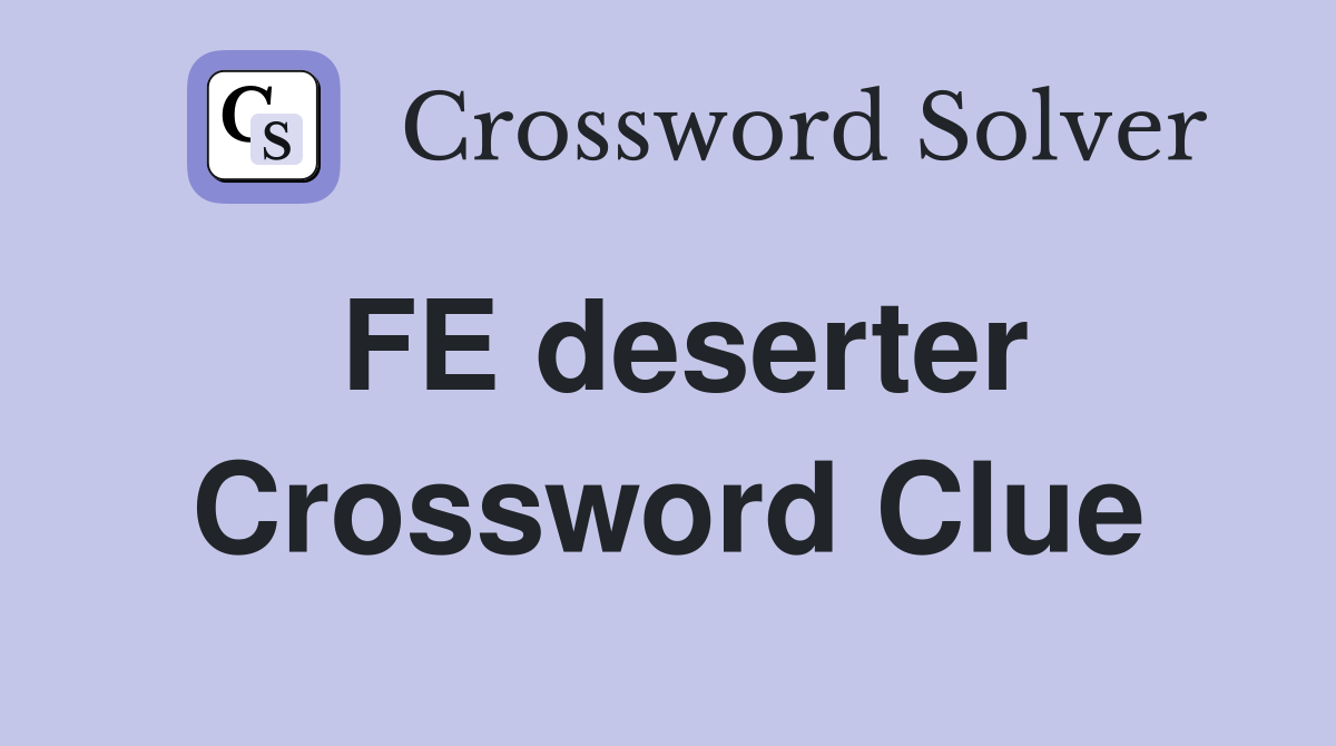 FE deserter Crossword Clue