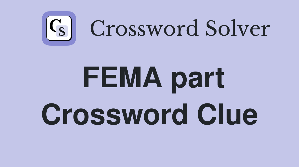 FEMA part Crossword Clue