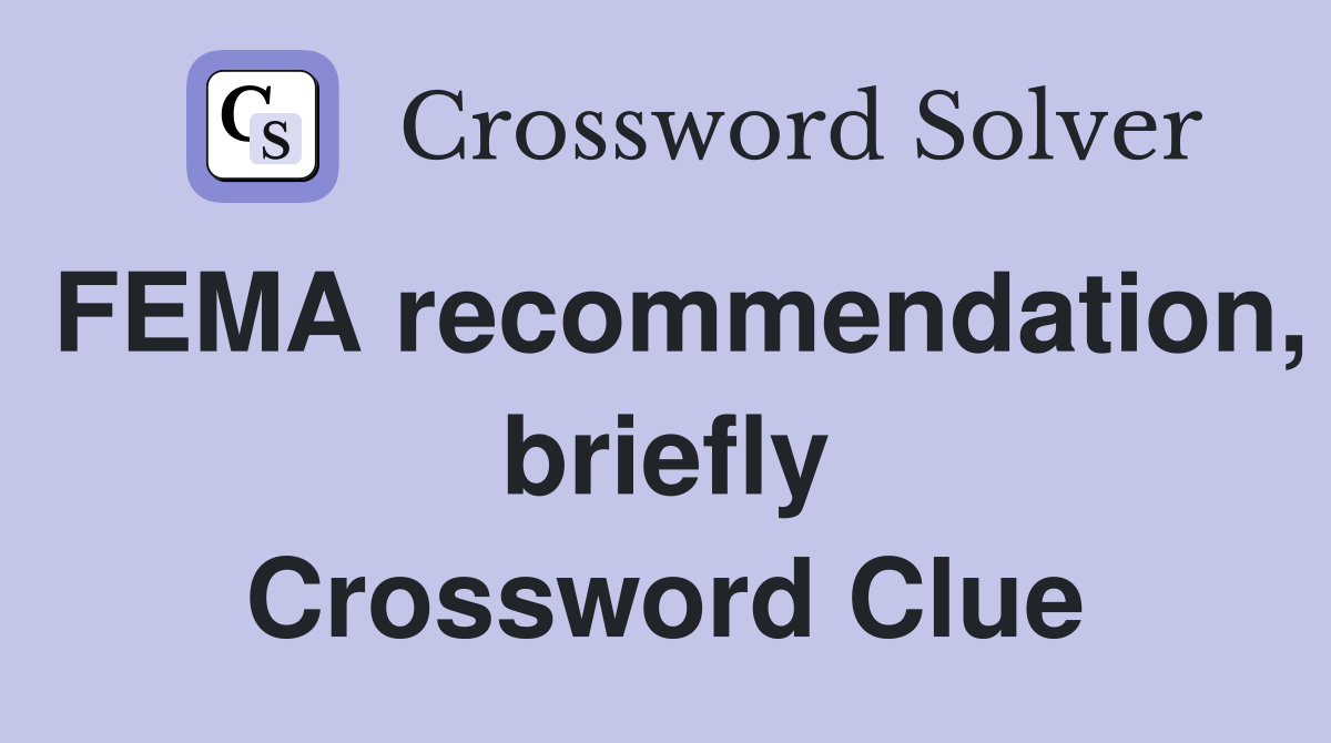 FEMA recommendation, briefly Crossword Clue