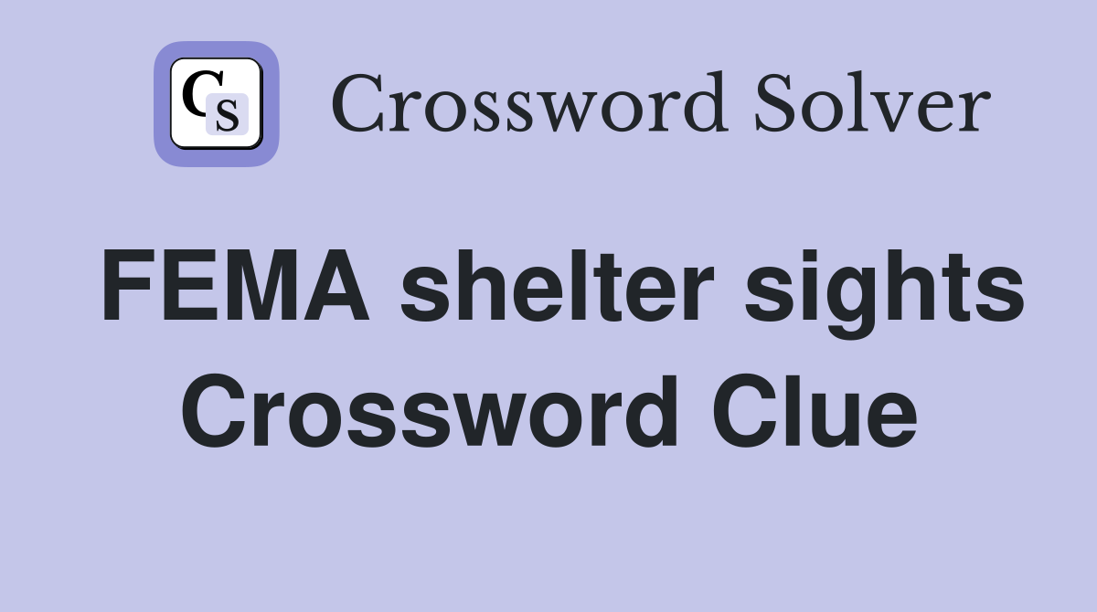 FEMA shelter sights Crossword Clue