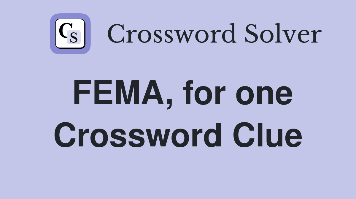 FEMA, for one Crossword Clue