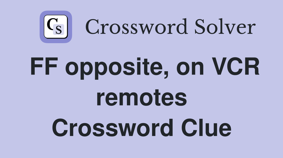 FF opposite, on VCR remotes Crossword Clue