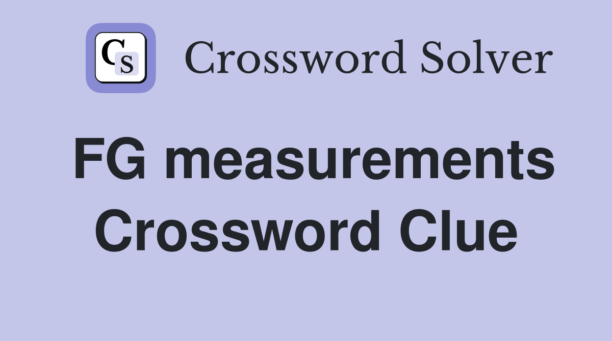 FG measurements Crossword Clue