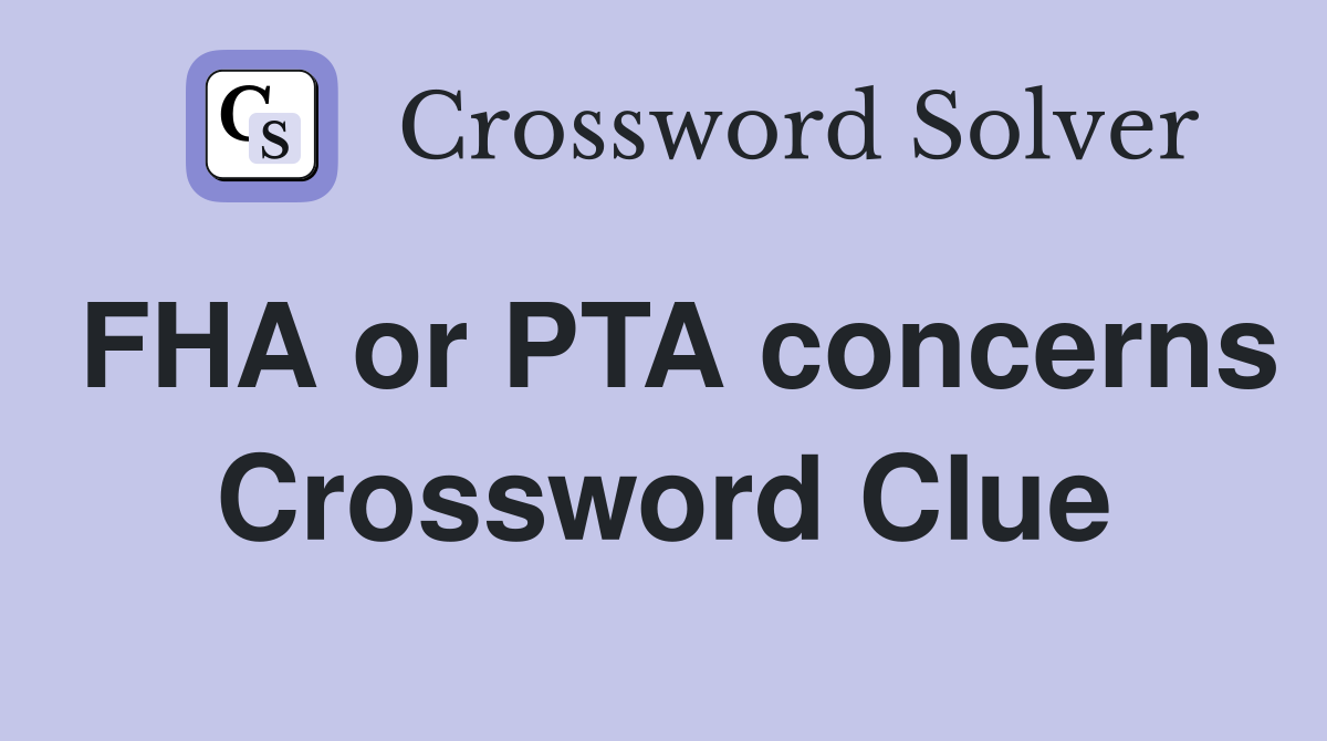 FHA or PTA concerns Crossword Clue
