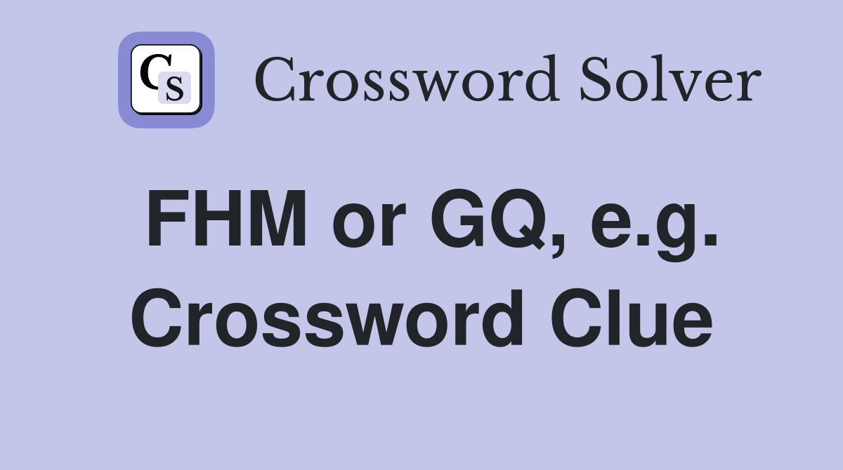 FHM or GQ, e.g. Crossword Clue