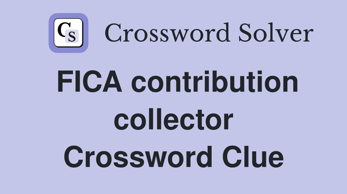 FICA contribution collector Crossword Clue