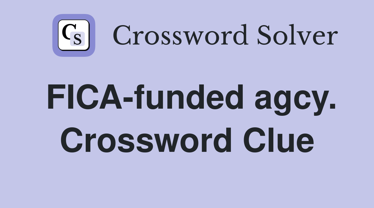 FICA-funded agcy. Crossword Clue