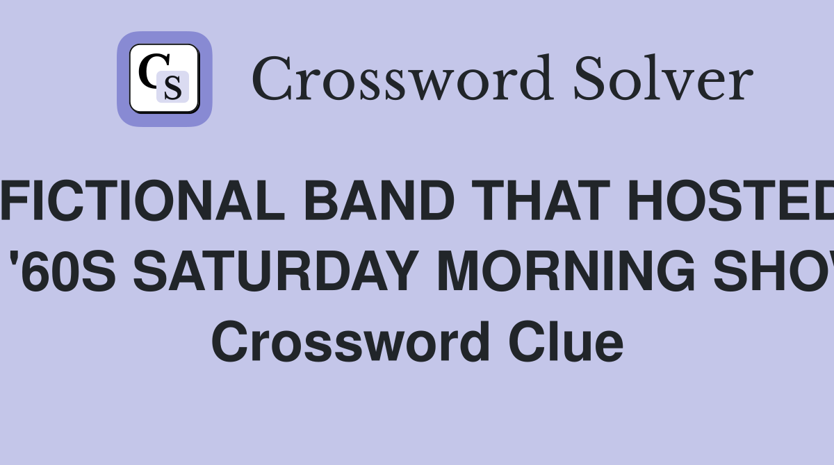 FICTIONAL BAND THAT HOSTED A '60S SATURDAY MORNING SHOW Crossword Clue