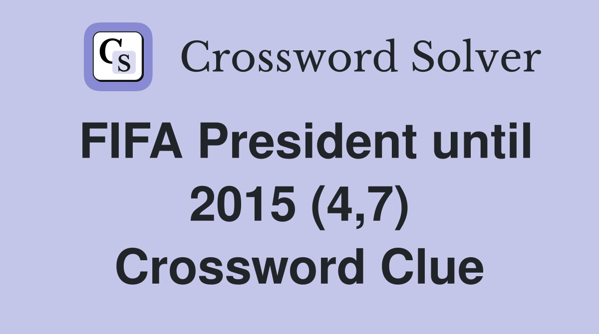 FIFA President until 2015 (4,7) Crossword Clue