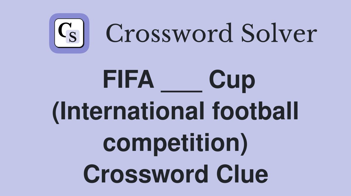 FIFA ___ Cup (International football competition) Crossword Clue