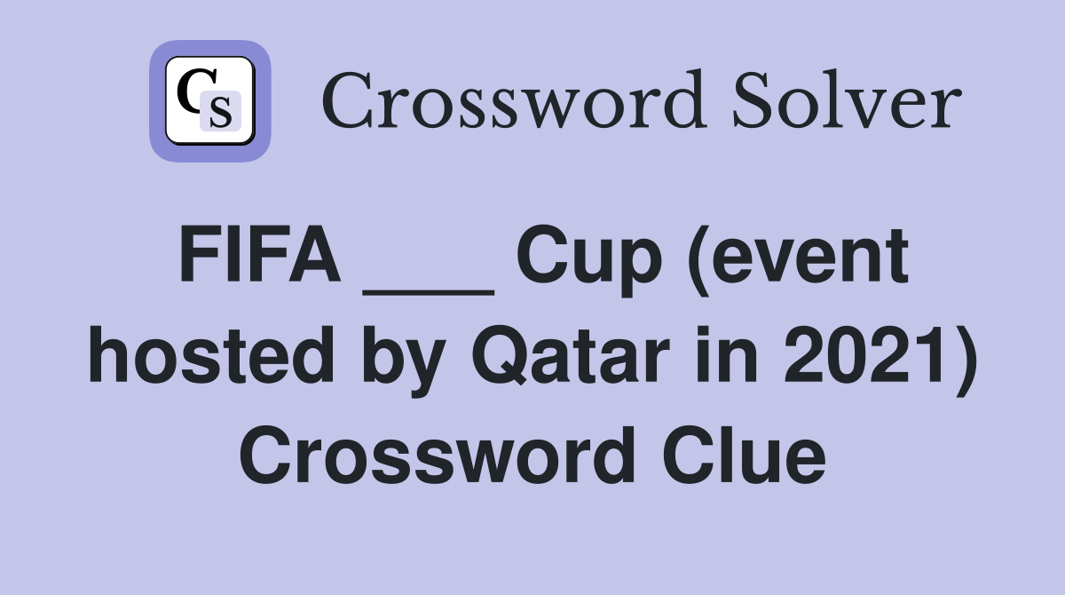 FIFA ___ Cup (event hosted by Qatar in 2021) Crossword Clue