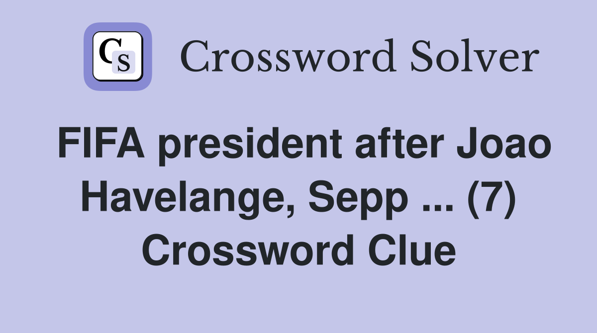 FIFA president after Joao Havelange, Sepp ... (7) Crossword Clue