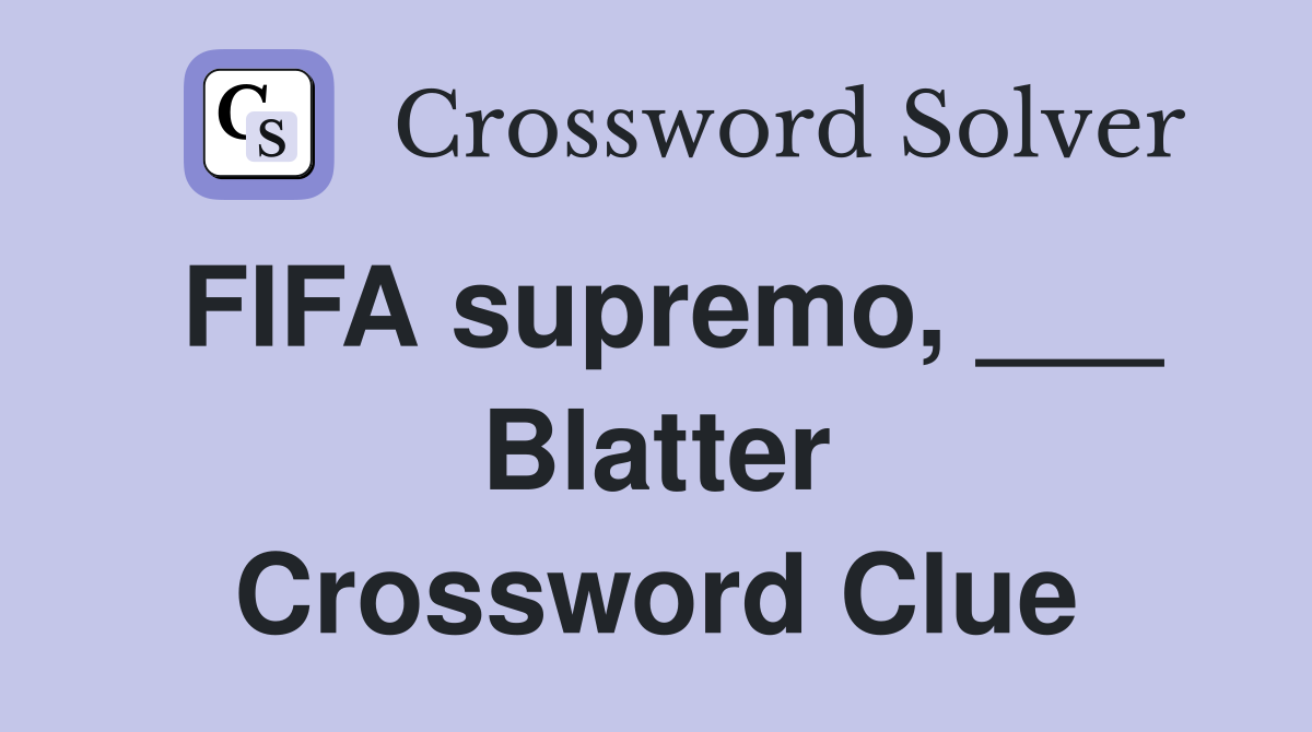 FIFA supremo, ___ Blatter Crossword Clue