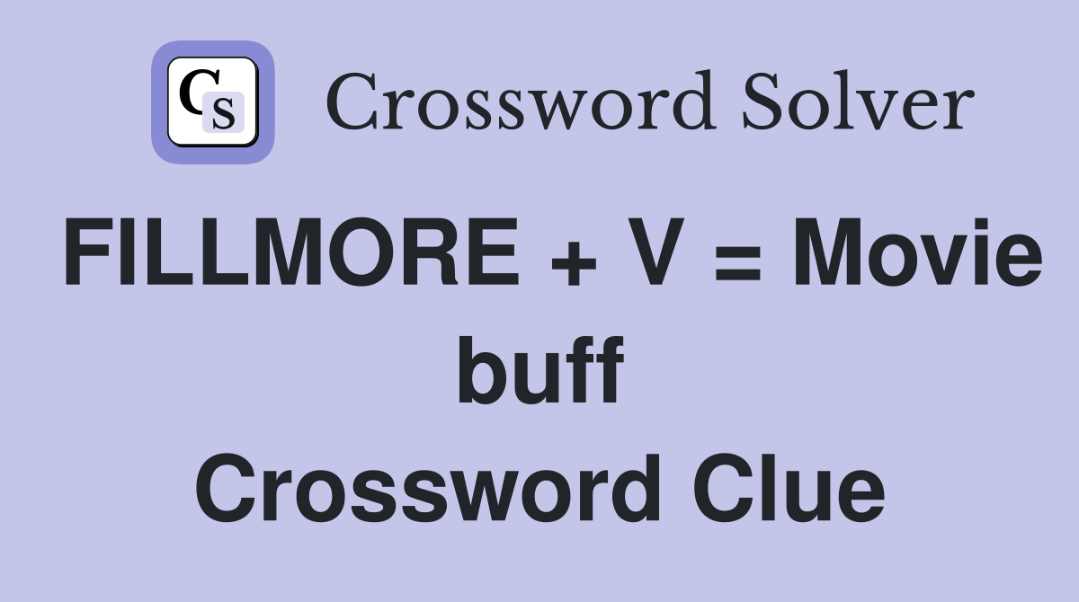 FILLMORE + V = Movie buff Crossword Clue