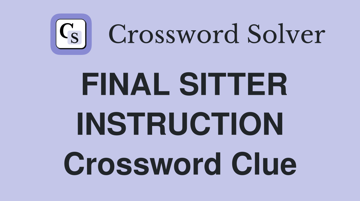 FINAL SITTER INSTRUCTION Crossword Clue