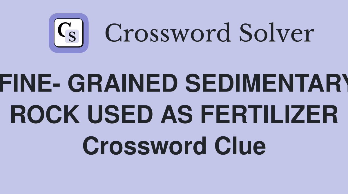 FINE- GRAINED SEDIMENTARY ROCK USED AS FERTILIZER Crossword Clue