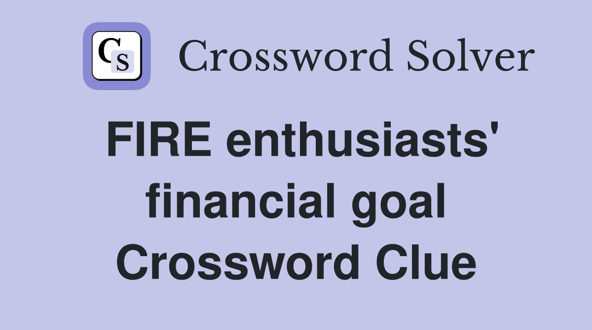 FIRE enthusiasts' financial goal Crossword Clue