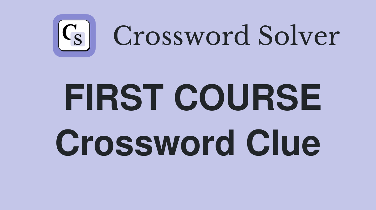 FIRST COURSE Crossword Clue