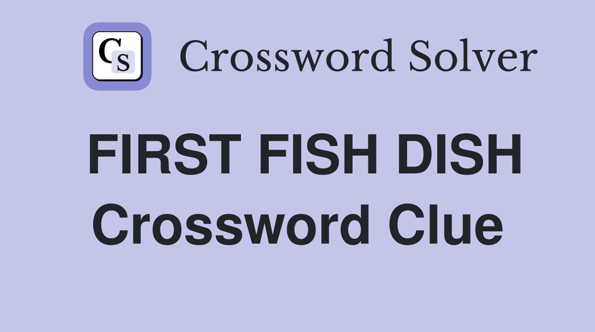 FIRST FISH DISH Crossword Clue