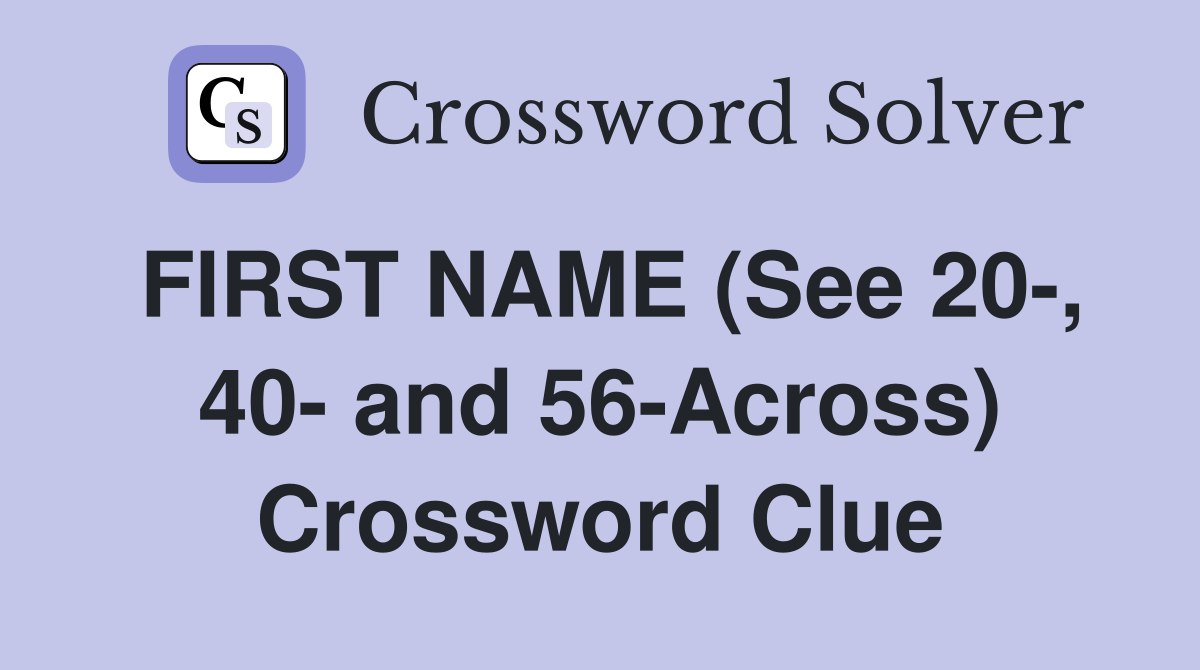 FIRST NAME (See 20-, 40- and 56-Across) Crossword Clue