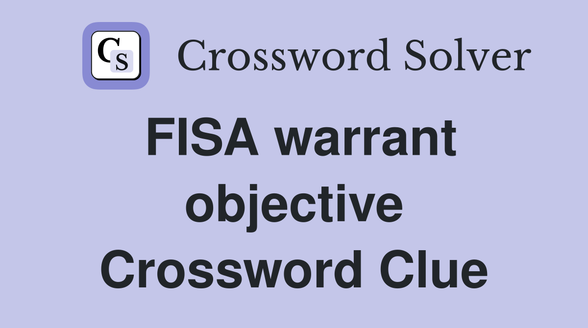 FISA warrant objective Crossword Clue