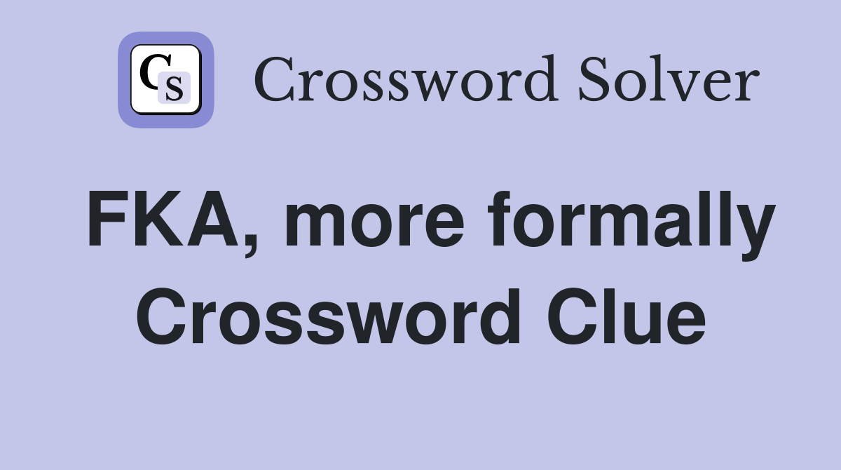 FKA, more formally Crossword Clue