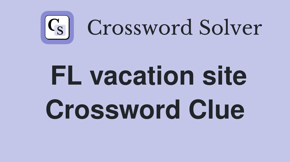FL vacation site Crossword Clue