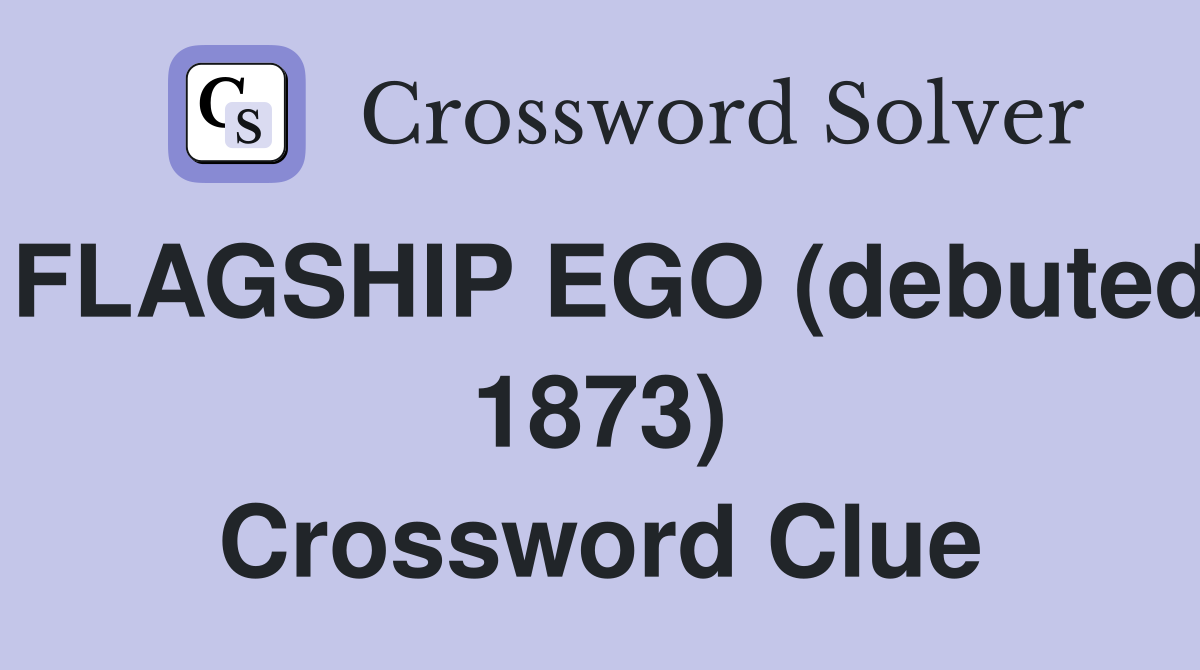 FLAGSHIP EGO (debuted 1873) Crossword Clue