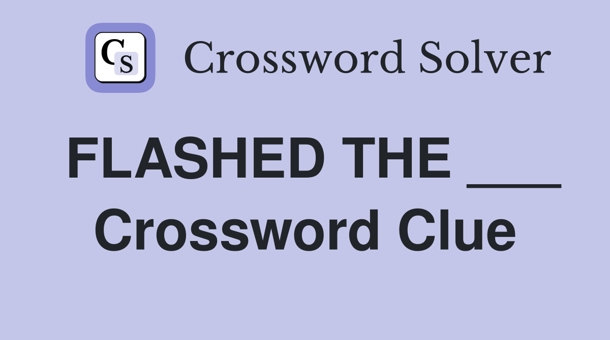 FLASHED THE ___ Crossword Clue