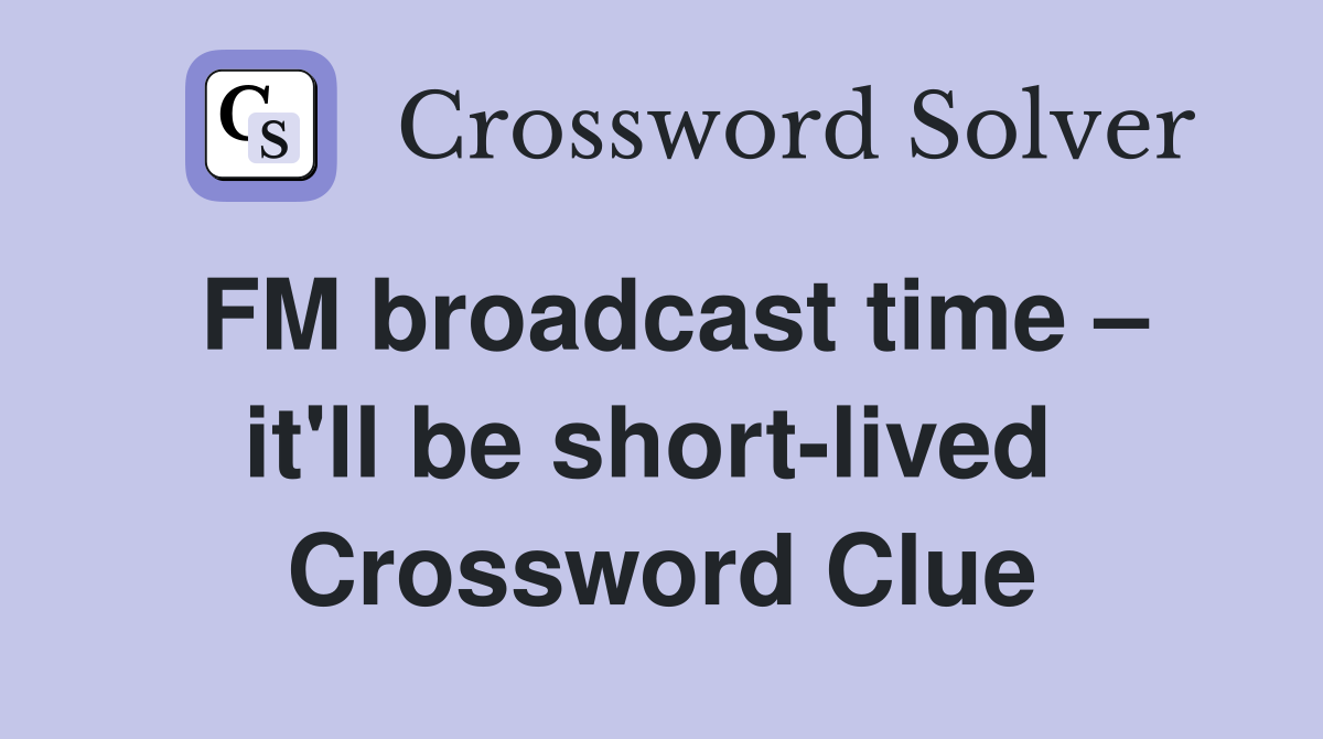 FM broadcast time – it'll be short-lived  Crossword Clue