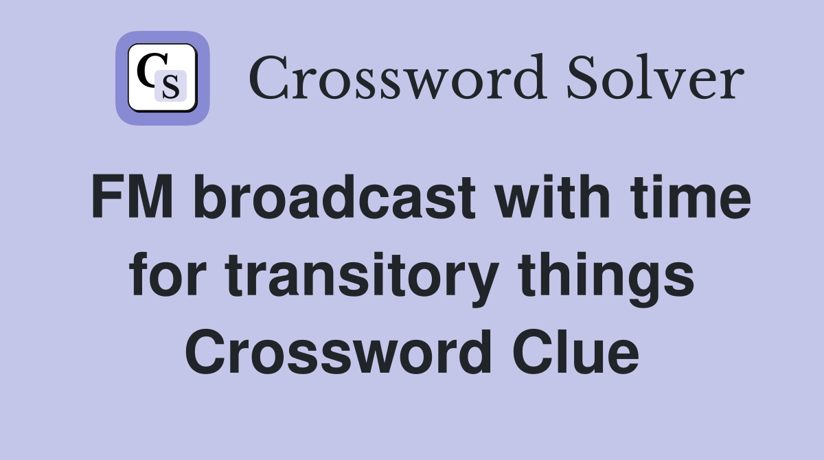 FM broadcast with time for transitory things Crossword Clue