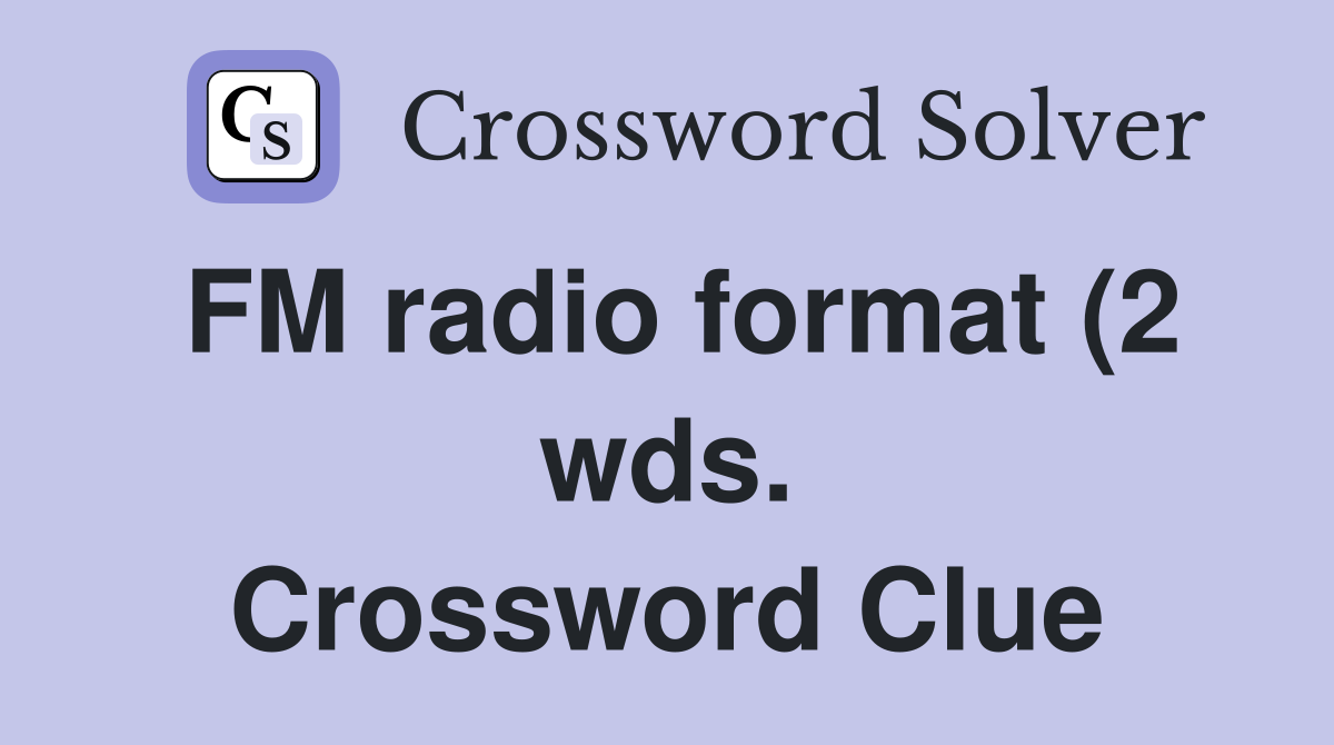 FM radio format (2 wds ) Crossword Clue Answers Crossword Solver FM radio format (2 wds ) Crossword Clue Answers Crossword Solver
