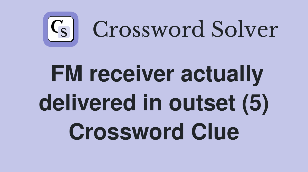 FM receiver actually delivered in outset (5) Crossword Clue