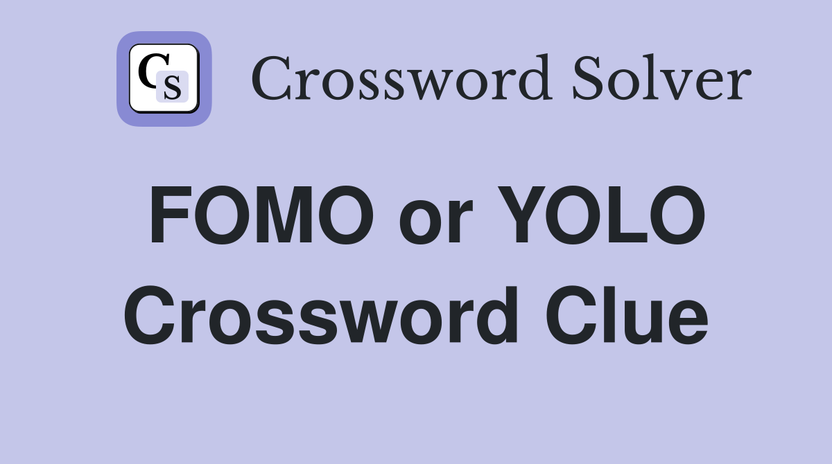 FOMO or YOLO Crossword Clue