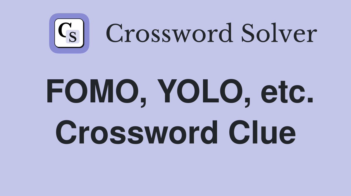 FOMO, YOLO, etc. Crossword Clue